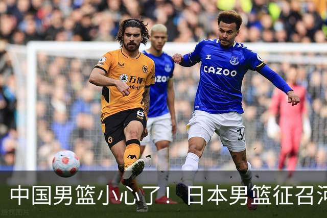 中国男篮小心了！日本男篮征召河村勇辉 声称不打世预赛或是烟雾弹